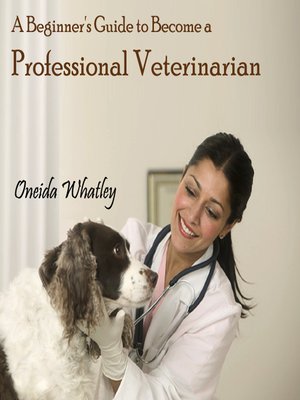 A Beginner's Guide to Become a Professional Veterinarian - ebook